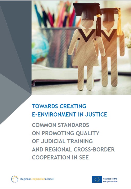 TOWARDS CREATING E-ENVIRONMENT IN JUSTICE - COMMON STANDARDS ON PROMOTING QUALITY OF JUDICIAL TRAINING AND REGIONAL CROSS-BORDER COOPERATION IN SEE